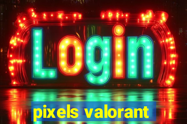 pixels valorant